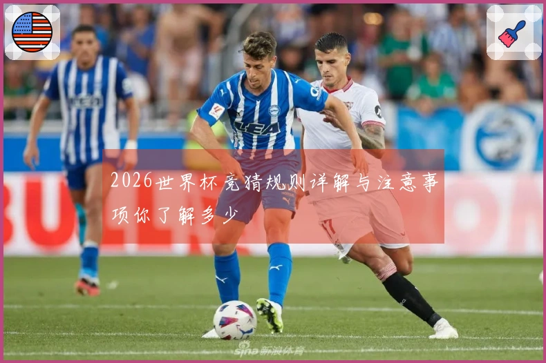 2026世界杯竞猜规则详解与注意事项你了解多少